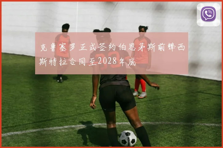 克鲁塞罗正式签约伯恩茅斯前锋西斯特拉合同至2028年底